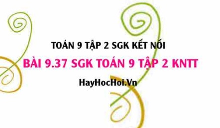 Bài 9.37 SGK Toán 9 tập 2 Kết nối tri thức